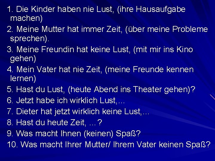 1. Die Kinder haben nie Lust, (ihre Hausaufgabe machen) 2. Meine Mutter hat immer
