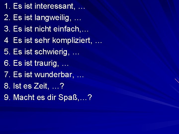 1. Es ist interessant, … 2. Es ist langweilig, … 3. Es ist nicht