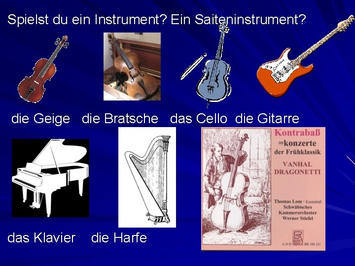 Spielst du ein Instrument? Ein Saiteninstrument? die Geige die Bratsche das Cello die Gitarre