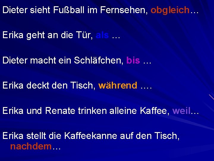 Dieter sieht Fußball im Fernsehen, obgleich… Erika geht an die Tür, als … Dieter