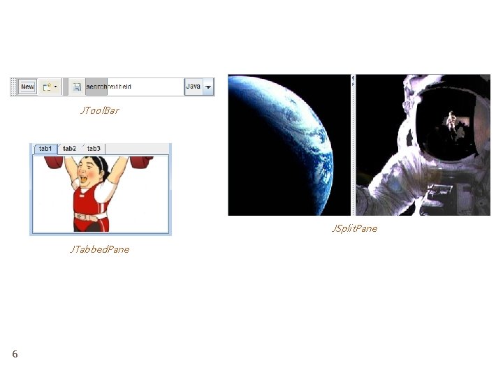JTool. Bar JSplit. Pane JTabbed. Pane 6 JTool. Bar JSplit. Pane JTabbed. Pane 6
