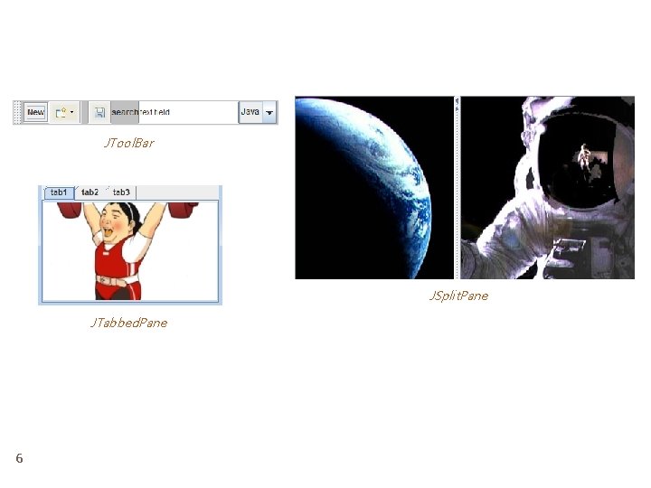 JTool. Bar JSplit. Pane JTabbed. Pane 6 