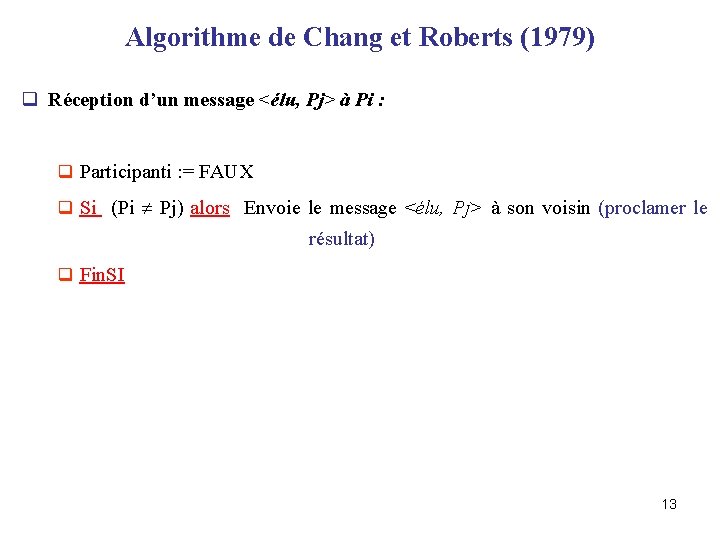 Algorithme de Chang et Roberts (1979) q Réception d’un message <élu, Pj> à Pi