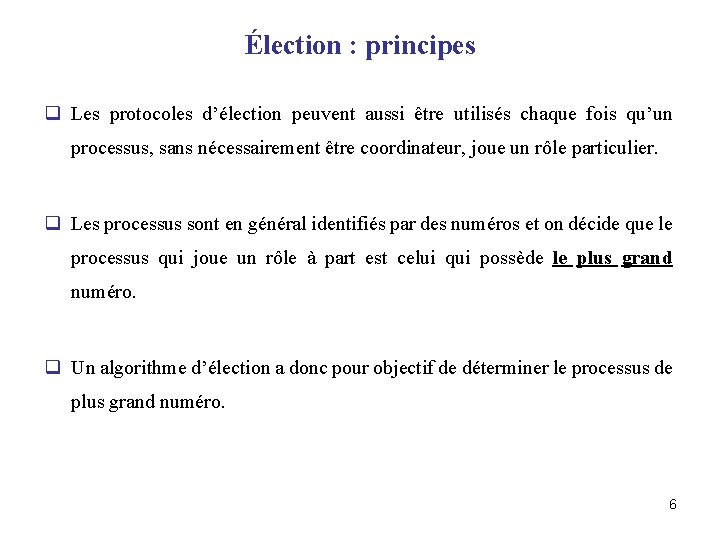 Élection : principes q Les protocoles d’élection peuvent aussi être utilisés chaque fois qu’un