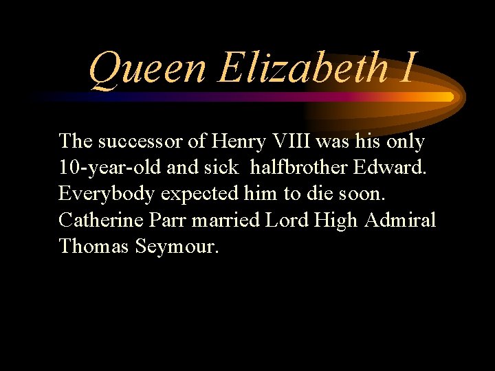 Queen Elizabeth I The successor of Henry VIII was his only 10 -year-old and