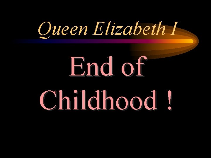 Queen Elizabeth I End of Childhood ! 