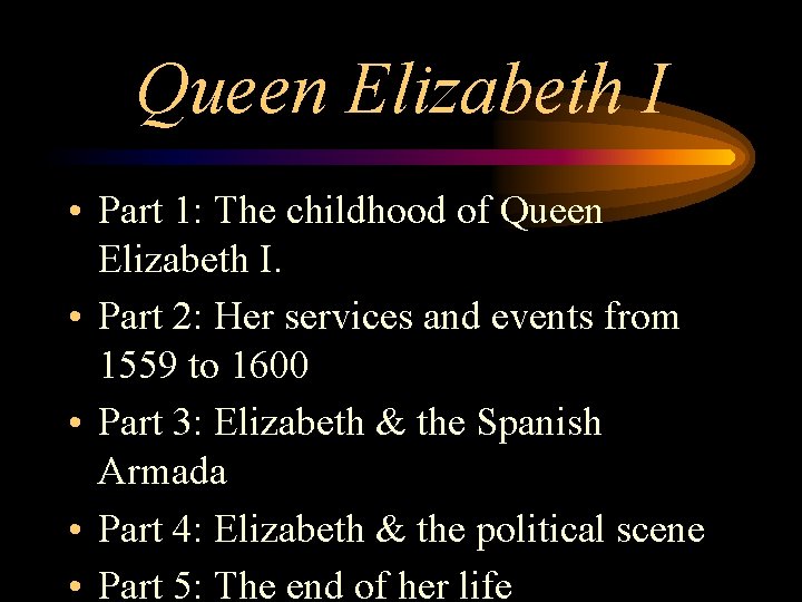 Queen Elizabeth I • Part 1: The childhood of Queen Elizabeth I. • Part