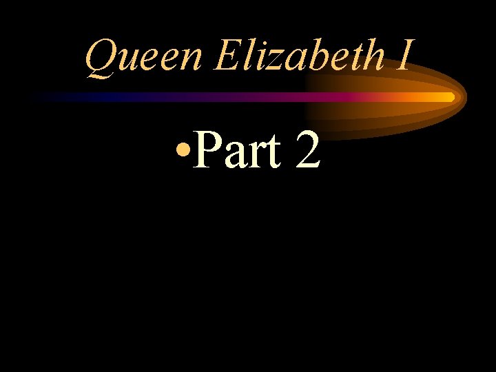 Queen Elizabeth I • Part 2 