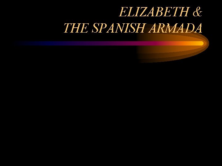 ELIZABETH & THE SPANISH ARMADA 