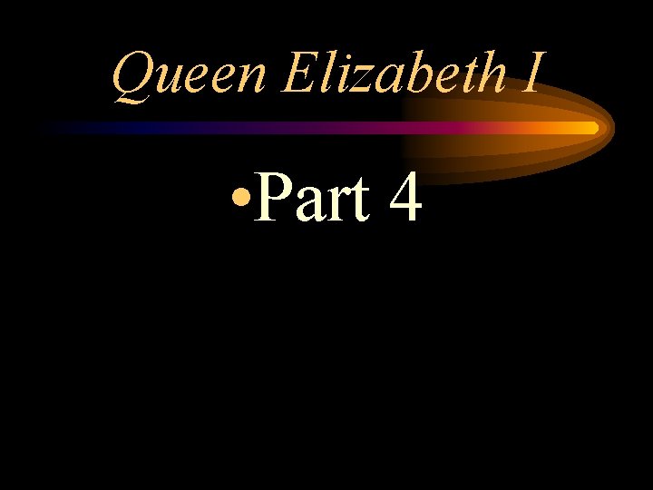 Queen Elizabeth I • Part 4 