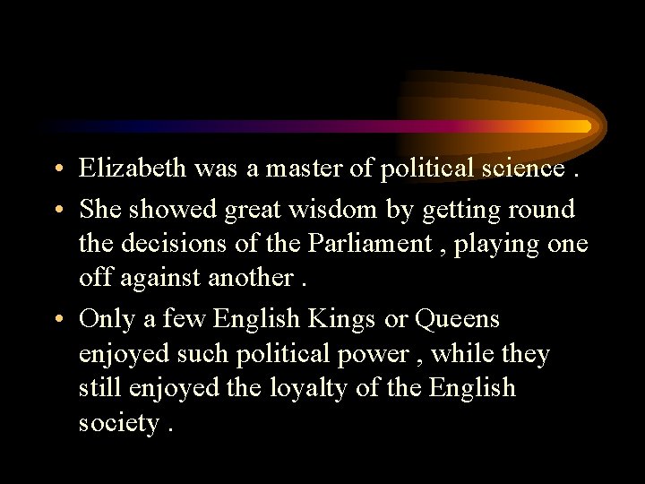  • Elizabeth was a master of political science. • She showed great wisdom