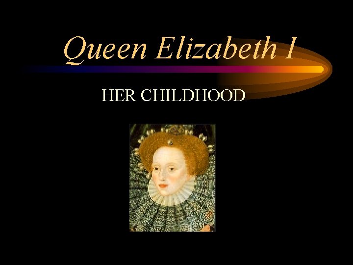 Queen Elizabeth I HER CHILDHOOD 