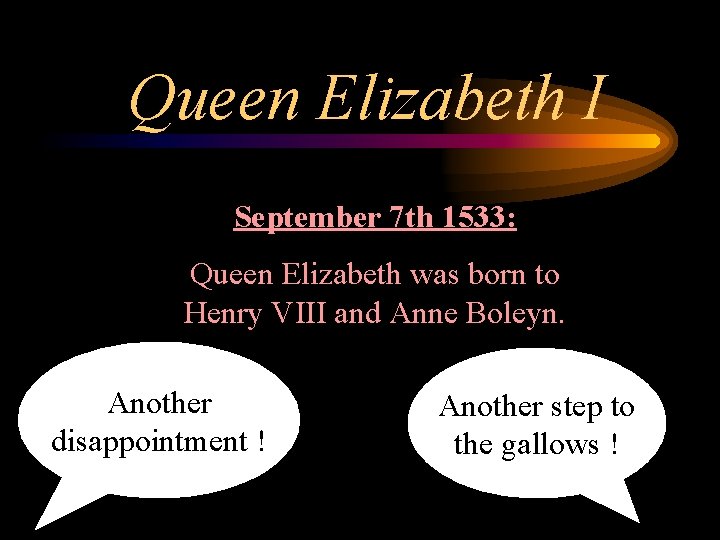 Queen Elizabeth I September 7 th 1533: Queen Elizabeth was born to Henry VIII