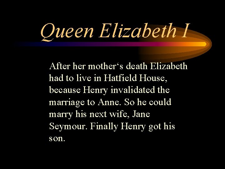 Queen Elizabeth I After her mother‘s death Elizabeth had to live in Hatfield House,