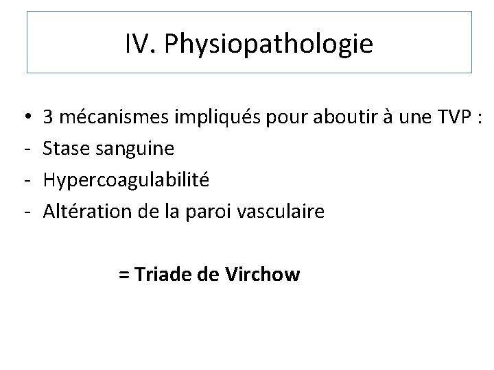 IV. Physiopathologie • - 3 mécanismes impliqués pour aboutir à une TVP : Stase