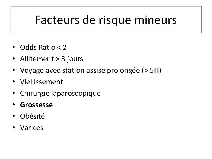 Facteurs de risque mineurs • • Odds Ratio < 2 Allitement > 3 jours