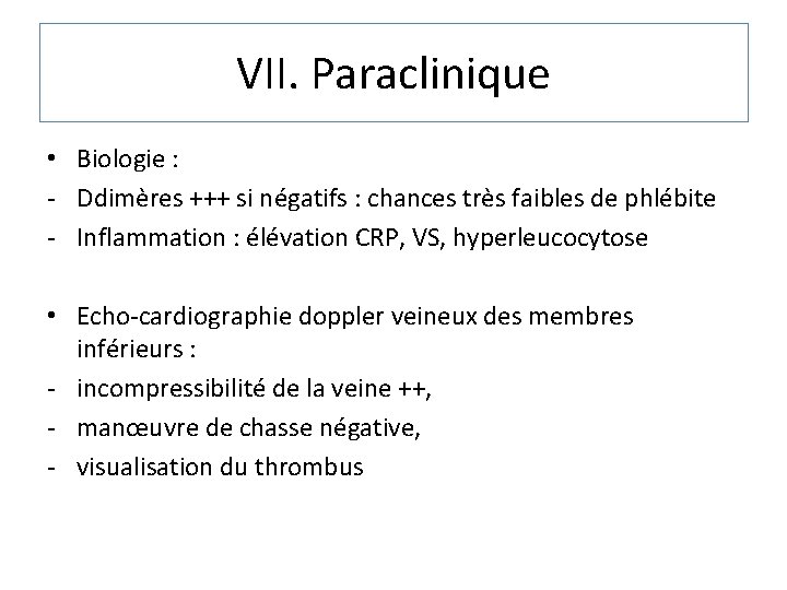 VII. Paraclinique • Biologie : - Ddimères +++ si négatifs : chances très faibles