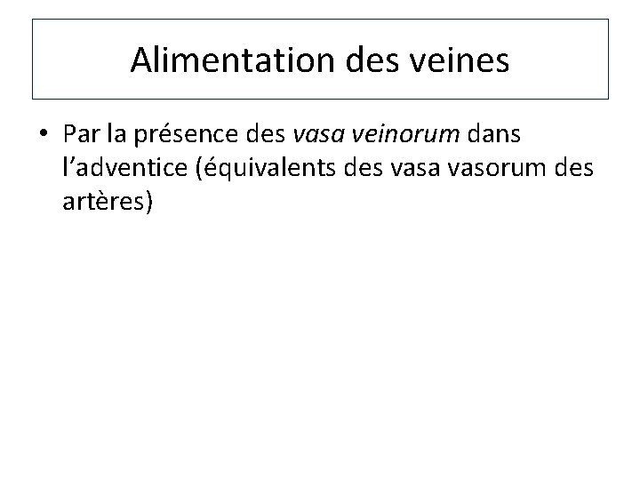 Alimentation des veines • Par la présence des vasa veinorum dans l’adventice (équivalents des