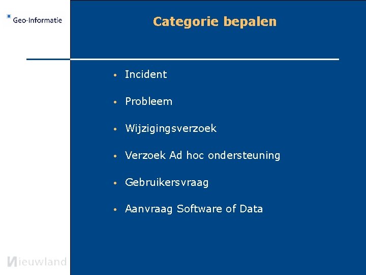 Categorie bepalen • Incident • Probleem • Wijzigingsverzoek • Verzoek Ad hoc ondersteuning •