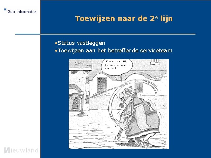 Toewijzen naar de 2 e lijn • Status vastleggen • Toewijzen aan het betreffende