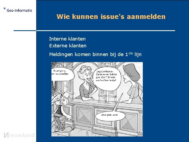 Wie kunnen issue's aanmelden Interne klanten Externe klanten Meldingen komen binnen bij de 1