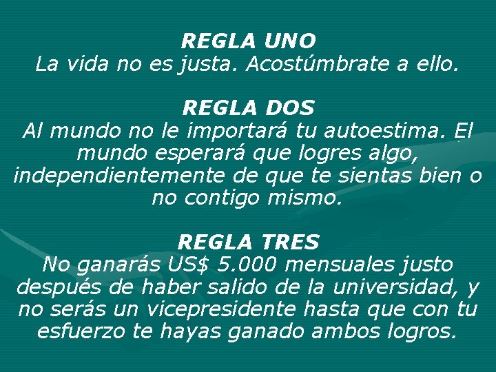 REGLA UNO La vida no es justa. Acostúmbrate a ello. REGLA DOS Al mundo