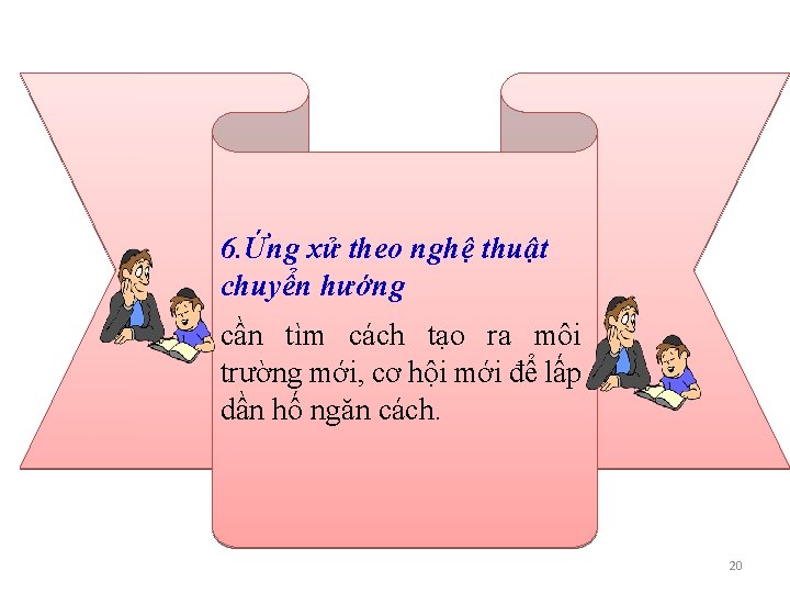 6. Ứng xử theo nghệ thuật chuyển hướng cần tìm cách tạo ra môi