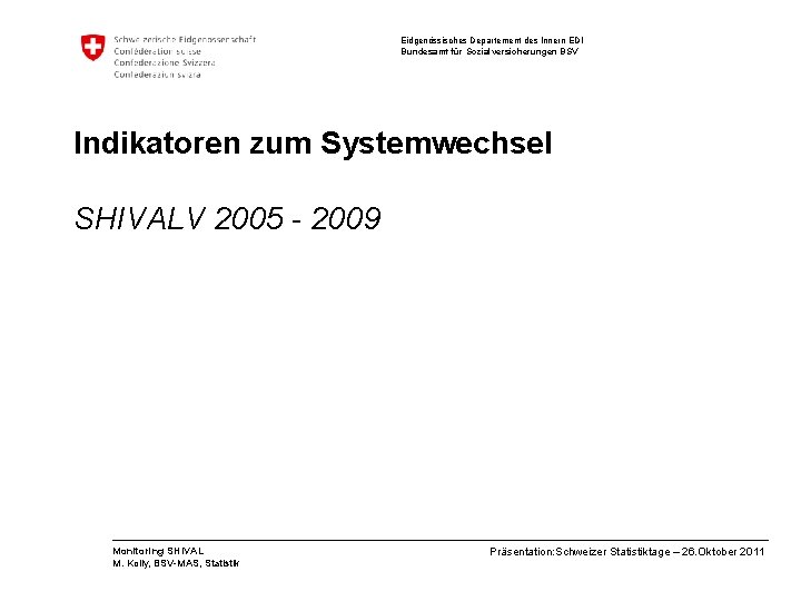 Eidgenössisches Departement des Innern EDI Bundesamt für Sozialversicherungen BSV Indikatoren zum Systemwechsel SHIVALV 2005