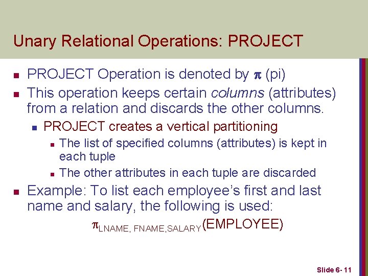 Unary Relational Operations: PROJECT n n PROJECT Operation is denoted by (pi) This operation
