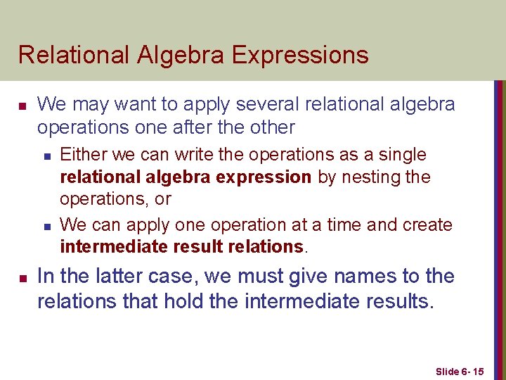 Relational Algebra Expressions n We may want to apply several relational algebra operations one
