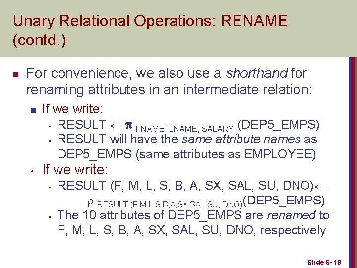 Unary Relational Operations: RENAME (contd. ) n For convenience, we also use a shorthand