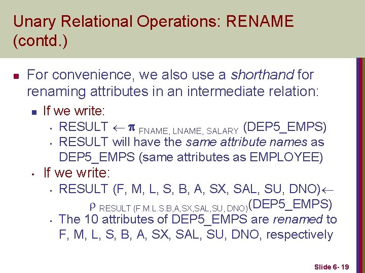 Unary Relational Operations: RENAME (contd. ) n For convenience, we also use a shorthand