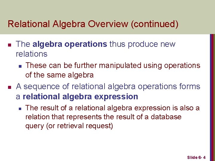 Relational Algebra Overview (continued) n The algebra operations thus produce new relations n n