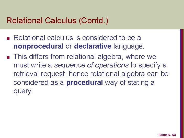Relational Calculus (Contd. ) n n Relational calculus is considered to be a nonprocedural