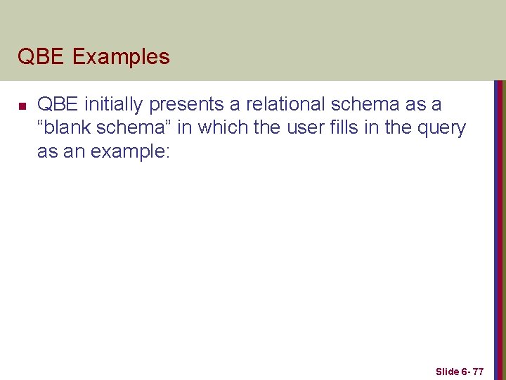 QBE Examples n QBE initially presents a relational schema as a “blank schema” in