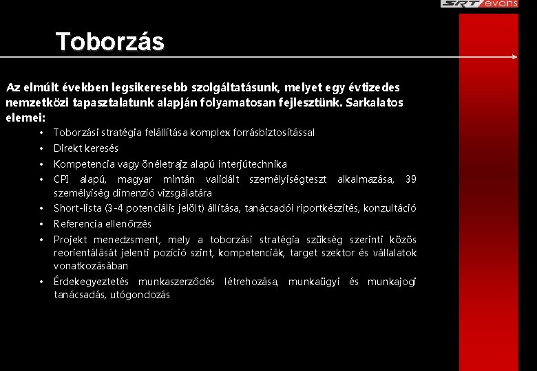 Toborzás Az elmúlt években legsikeresebb szolgáltatásunk, melyet egy évtizedes nemzetközi tapasztalatunk alapján folyamatosan fejlesztünk.