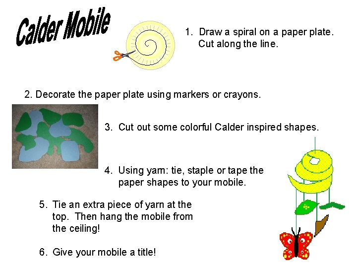 1. Draw a spiral on a paper plate. Cut along the line. 2. Decorate