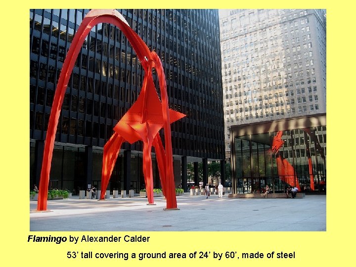 Flamingo by Alexander Calder 53’ tall covering a ground area of 24’ by 60’,