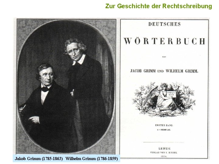 10 Zur Geschichte der Rechtschreibung Jakob Grimm (1785 -1863) Wilhelm Grimm (1786 -1859) 