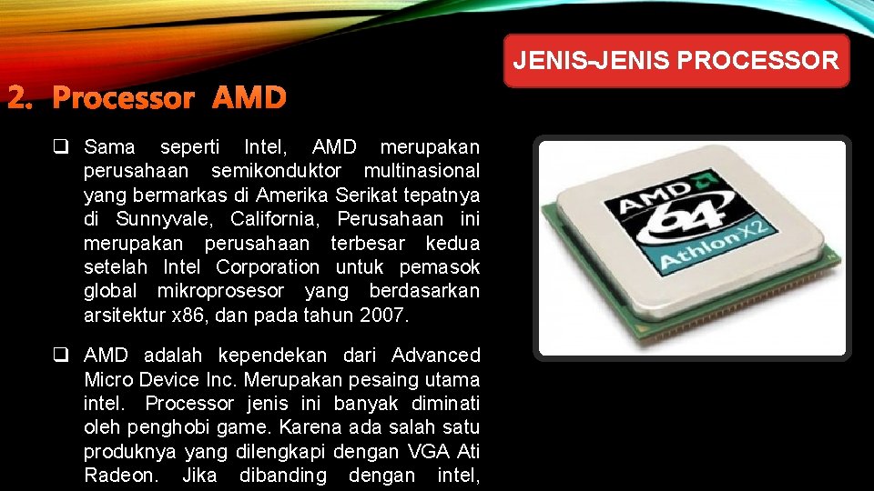 JENIS-JENIS PROCESSOR 2. Processor AMD q Sama seperti Intel, AMD merupakan perusahaan semikonduktor multinasional