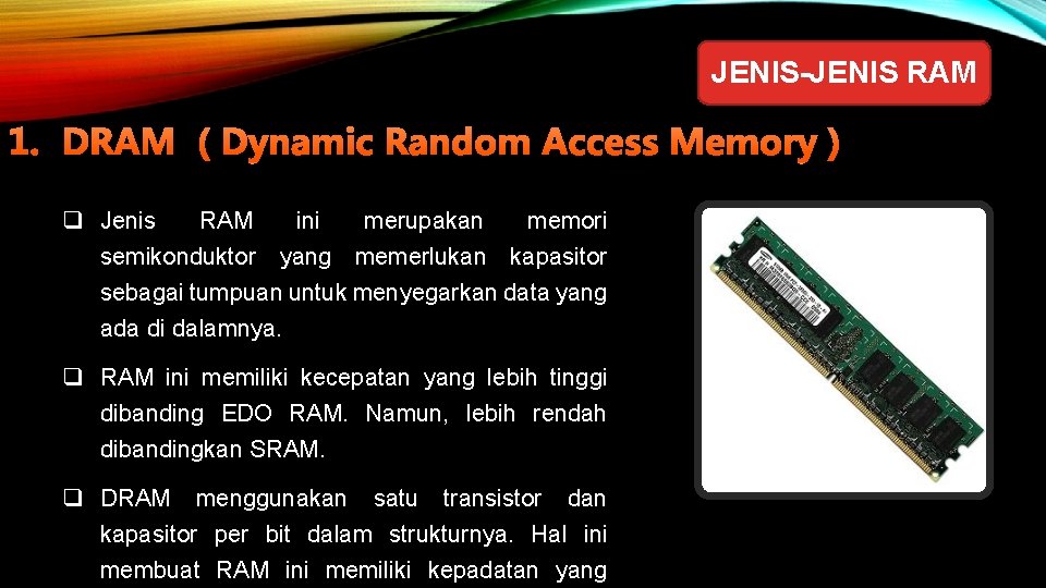 JENIS-JENIS RAM 1. DRAM ( Dynamic Random Access Memory ) q Jenis RAM ini