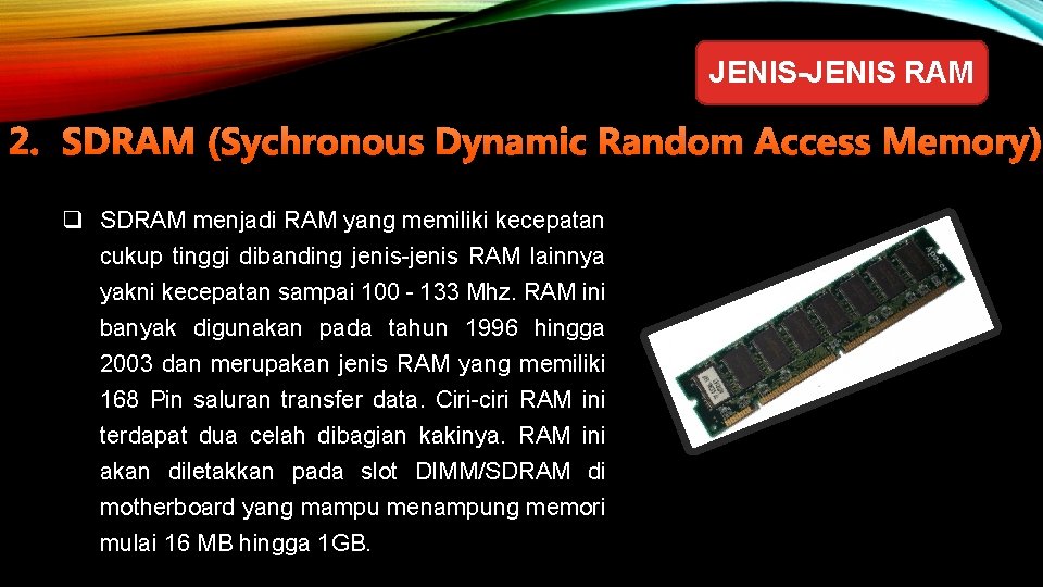 JENIS-JENIS RAM 2. SDRAM (Sychronous Dynamic Random Access Memory) q SDRAM menjadi RAM yang