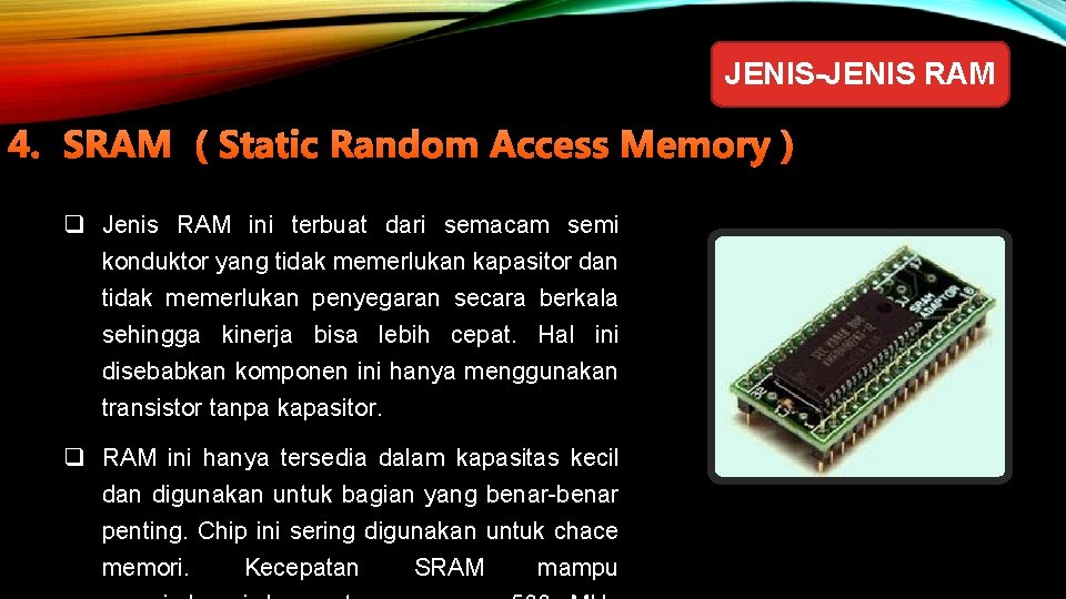 JENIS-JENIS RAM 4. SRAM ( Static Random Access Memory ) q Jenis RAM ini