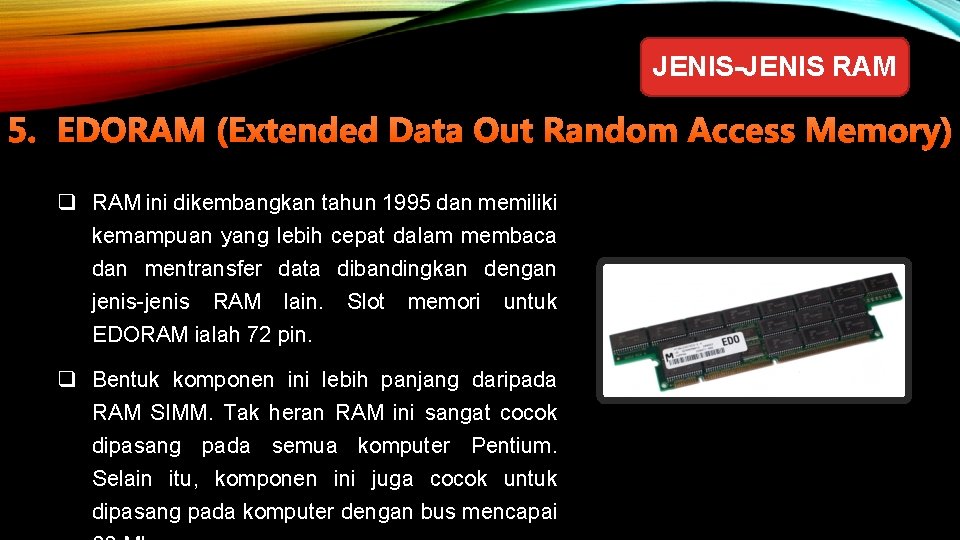 JENIS-JENIS RAM 5. EDORAM (Extended Data Out Random Access Memory) q RAM ini dikembangkan