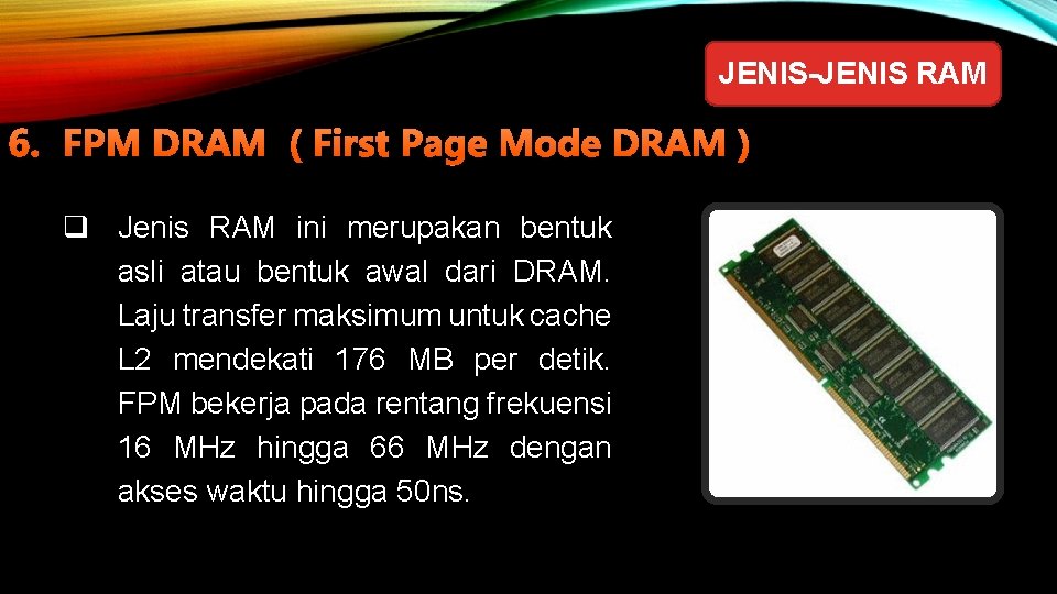 JENIS-JENIS RAM 6. FPM DRAM ( First Page Mode DRAM ) q Jenis RAM