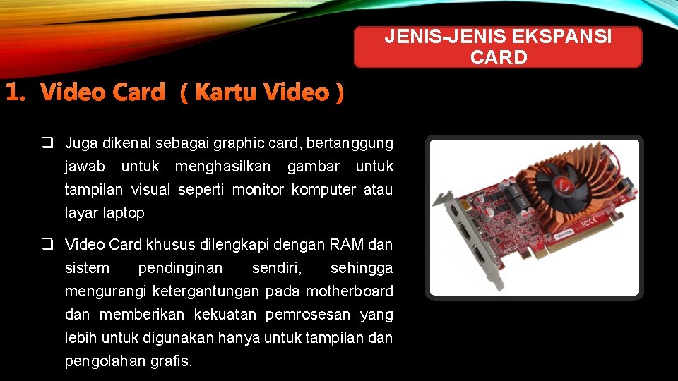 JENIS-JENIS EKSPANSI CARD 1. Video Card ( Kartu Video ) q Juga dikenal sebagai