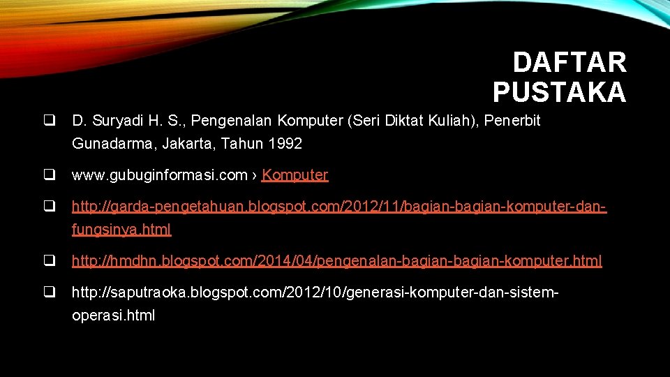 DAFTAR PUSTAKA q D. Suryadi H. S. , Pengenalan Komputer (Seri Diktat Kuliah), Penerbit