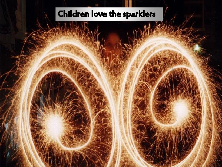 Children love the sparklers The spinning wheel is a big favorite 