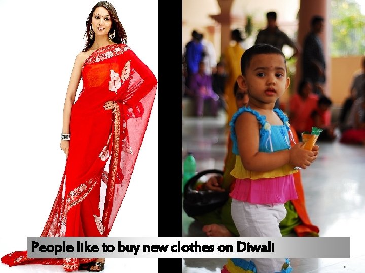 People like to buy new clothes on Diwali 