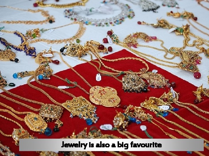 Jewelry is also a big favourite 